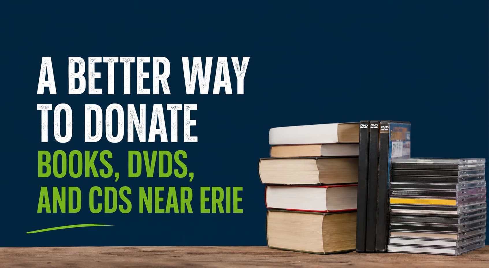 A stack of books, DVDs, and CDs on a wooden table beside the words A Better Way to Donate Books, DVDs, and CDs Near Erie